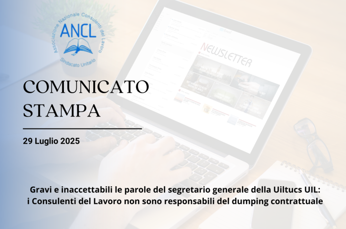 COMUNICATO STAMPA - Gravi e inaccettabili le parole del segretario generale della Uiltucs UIL: i Consulenti del Lavoro non sono responsabili del dumping contrattuale