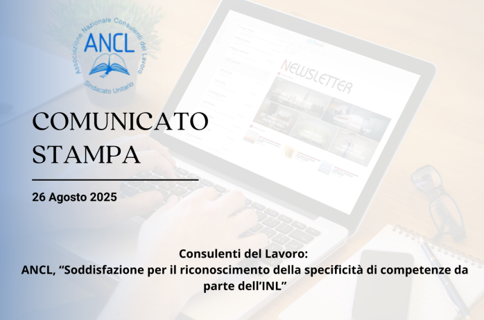 COMUNICATO STAMPA - Consulenti del Lavoro: ANCL, 'Soddisfazione per il riconoscimento della specificità di competenze da parte dell'INL' 