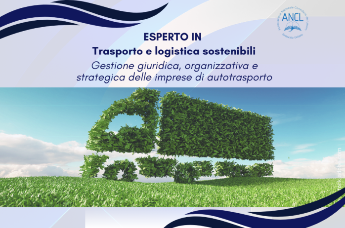 Corso di formazione specialistico per Consulenti del Lavoro 'ESPERTO IN Trasporto e logistica sostenibili: gestione giuridica, organizzativa e strategica delle imprese di autotrasporto'